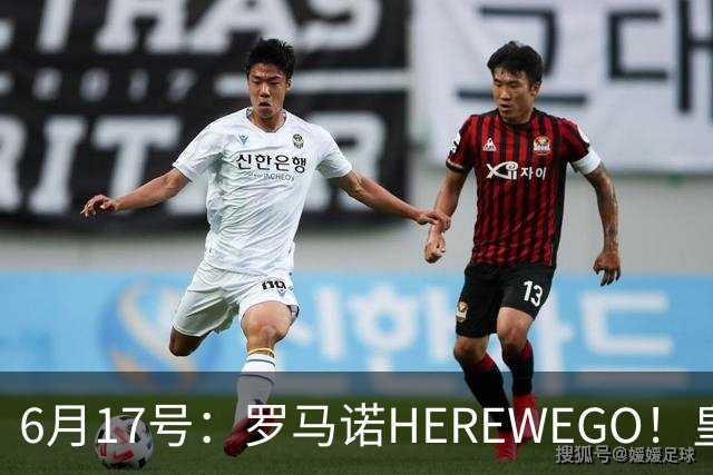 6月17号：罗马诺HEREWEGO！皇马6000万闪击蓝军飞翼，下赛季西甲大结局！